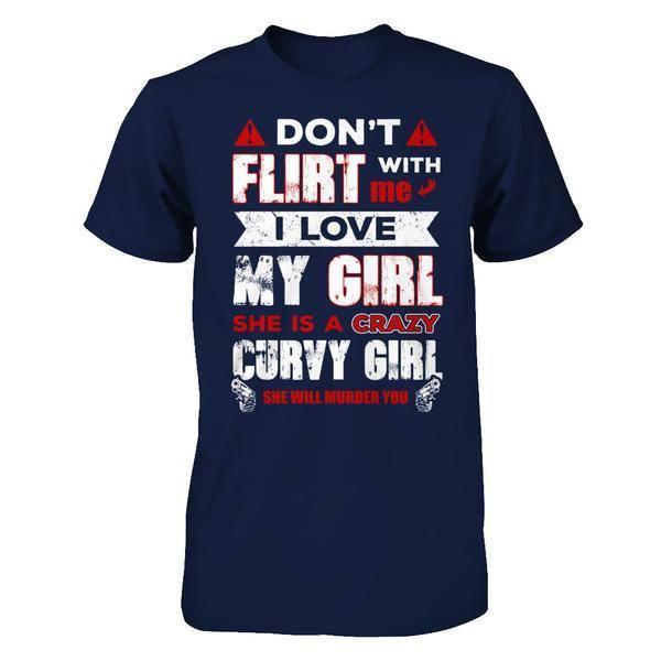 Don't Flirt With Me I Love My Girl She Is A Crazy Curvy Girl-T-Shirt & Hoodie-Classic T-Shirt-Navy