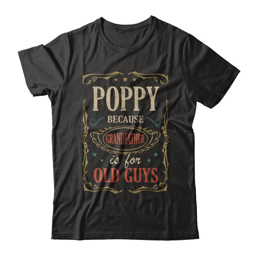 Poppy Because Grandfather Is For Old Guys Fathers Day Gift-T-Shirt & Hoodie-Classic T-Shirt-Black