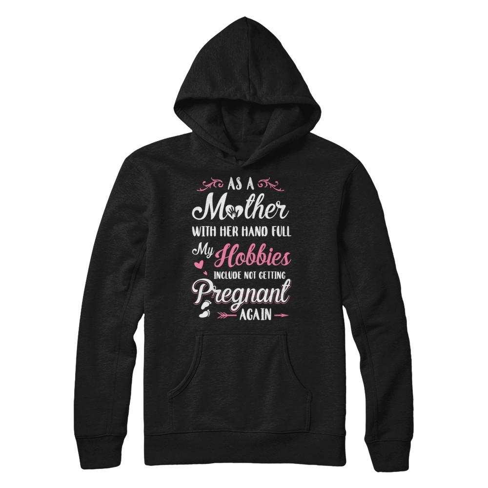 As A Mother With Her Hands Full My Hobbies Pregnant-T-Shirt & Hoodie-Pullover Hoodie-Black