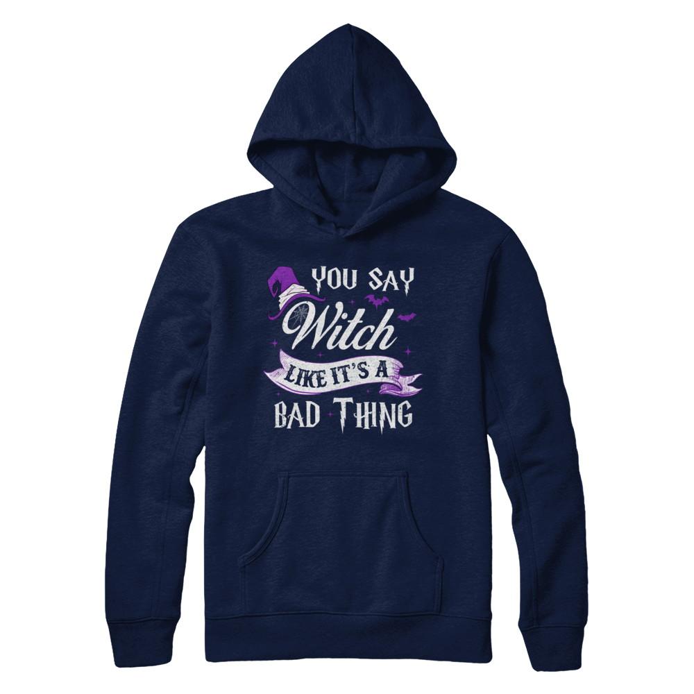You Say Witch Like It's A Bad Thing Halloween-T-Shirt & Hoodie-Pullover Hoodie-Navy
