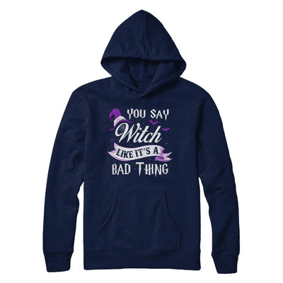 You Say Witch Like It's A Bad Thing Halloween-T-Shirt & Hoodie-Pullover Hoodie-Navy
