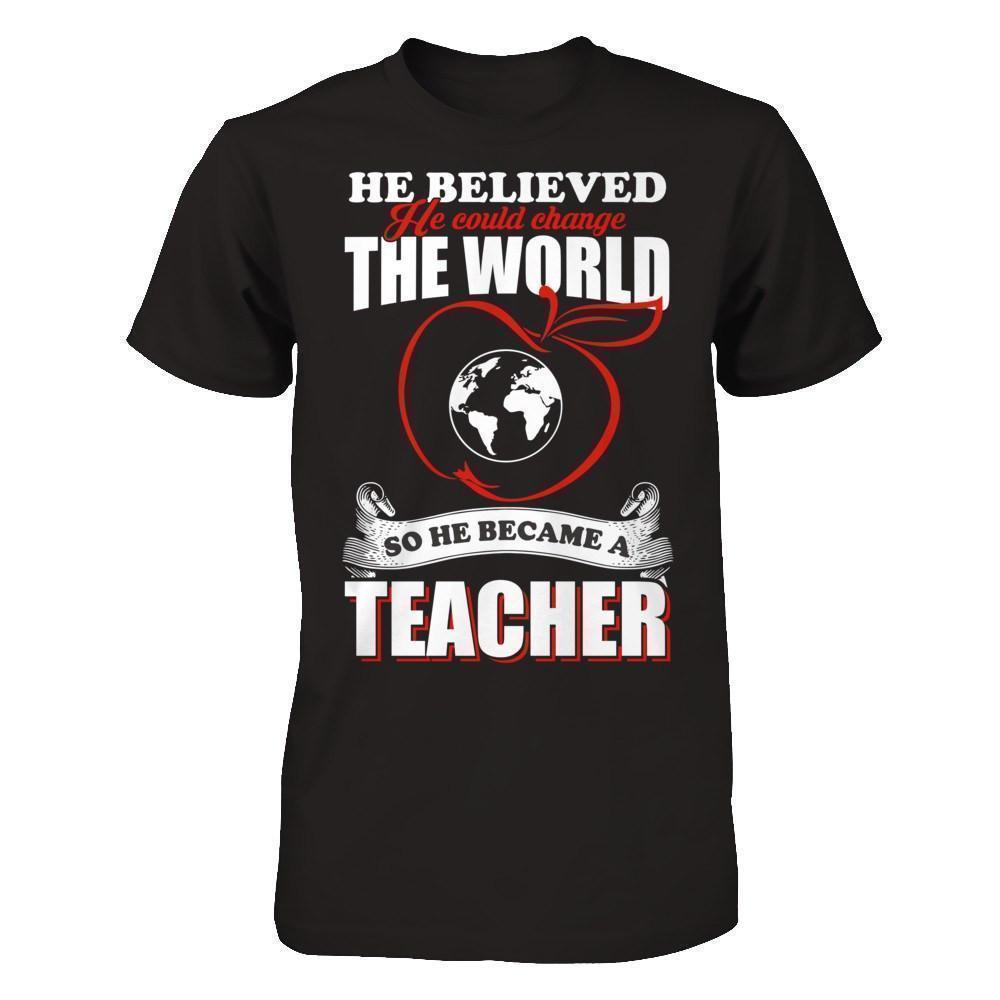 He Believed He Could Change The World He Became A Teacher-T-Shirt & Hoodie-Classic T-Shirt-Black