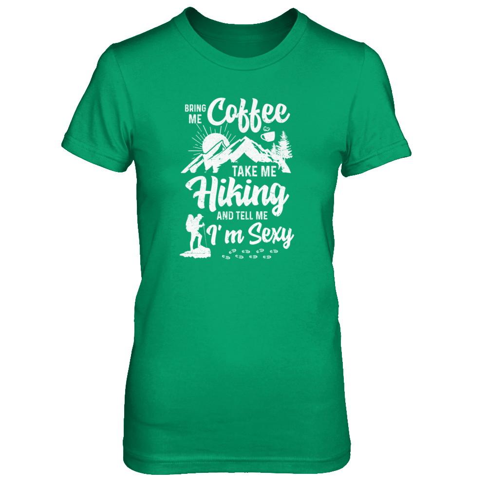 Bring Me Coffee Take Me Hiking And Tell Me Sexy-T-Shirt & Tank Top-Women's T-Shirt-Irish Green