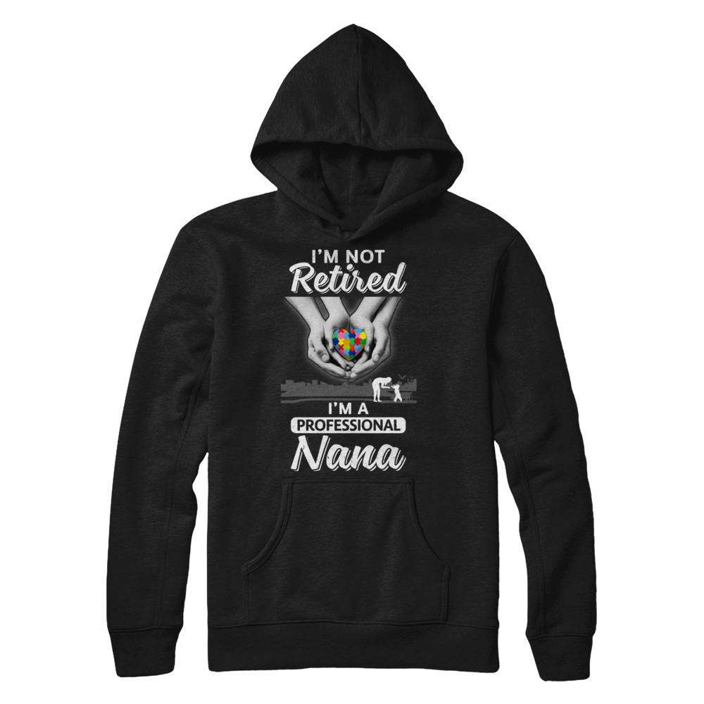 I'm Not Retired I'm A Professional Nana Autism-T-Shirt & Hoodie-Pullover Hoodie-Black