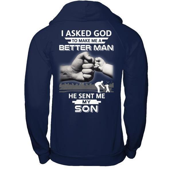 I Asked God To Make Me A Better Man He Sent Me My Son-T-Shirt & Hoodie-Pullover Hoodie-Navy