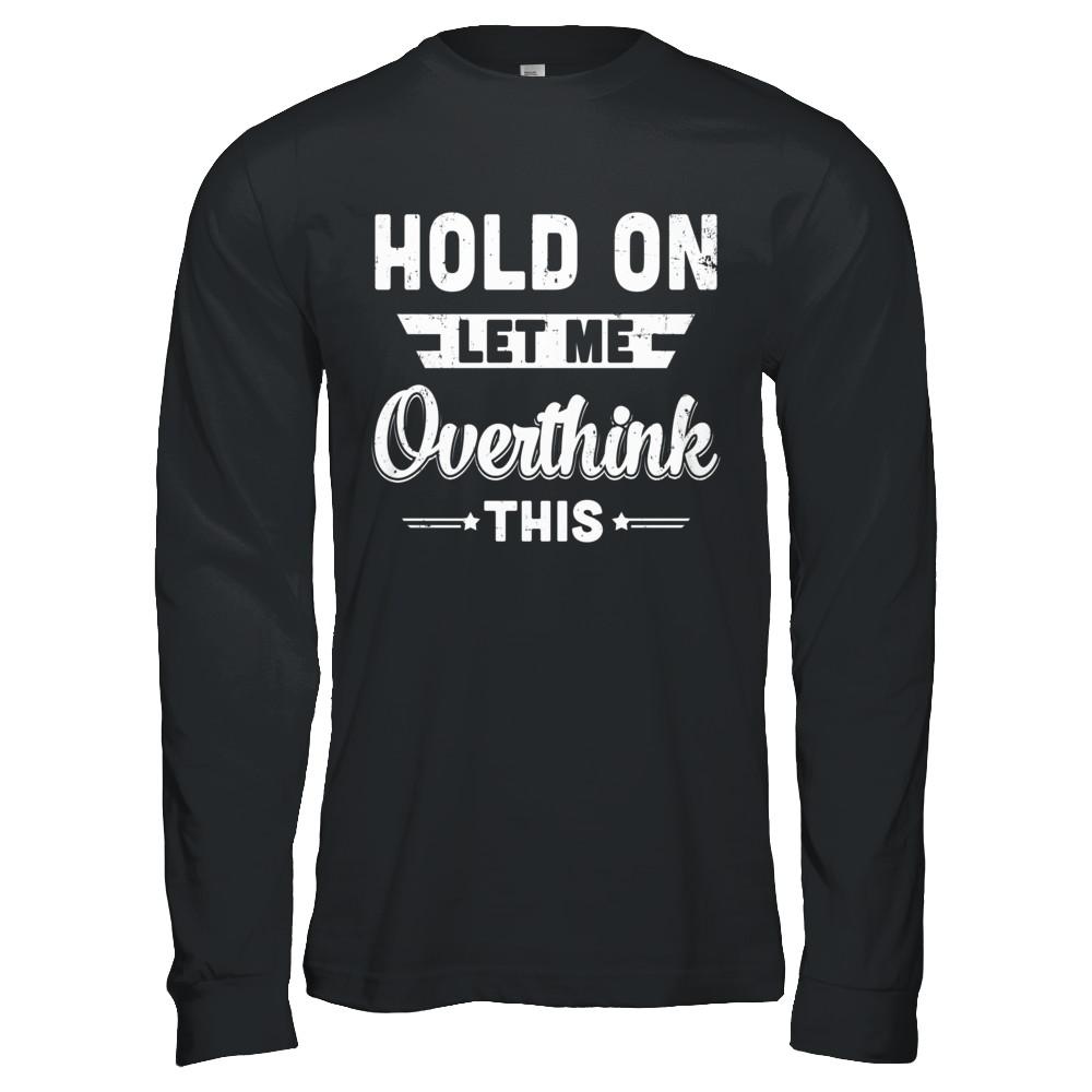 Hold On Let Me Overthink This-T-Shirt & Hoodie-Long Sleeve T-Shirt-Black