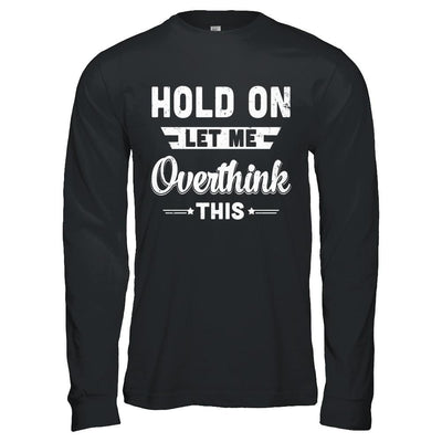 Hold On Let Me Overthink This-T-Shirt & Hoodie-Long Sleeve T-Shirt-Black