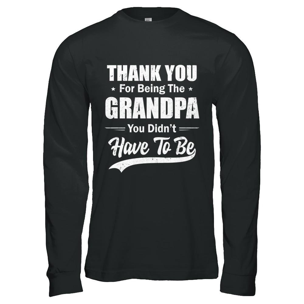 Thank You For Being The Grandpa You Didnt Have To Be Fathers Day-T-Shirt & Hoodie-Long Sleeve T-Shirt-Black
