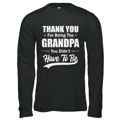 Thank You For Being The Grandpa You Didnt Have To Be Fathers Day-T-Shirt & Hoodie-Long Sleeve T-Shirt-Black