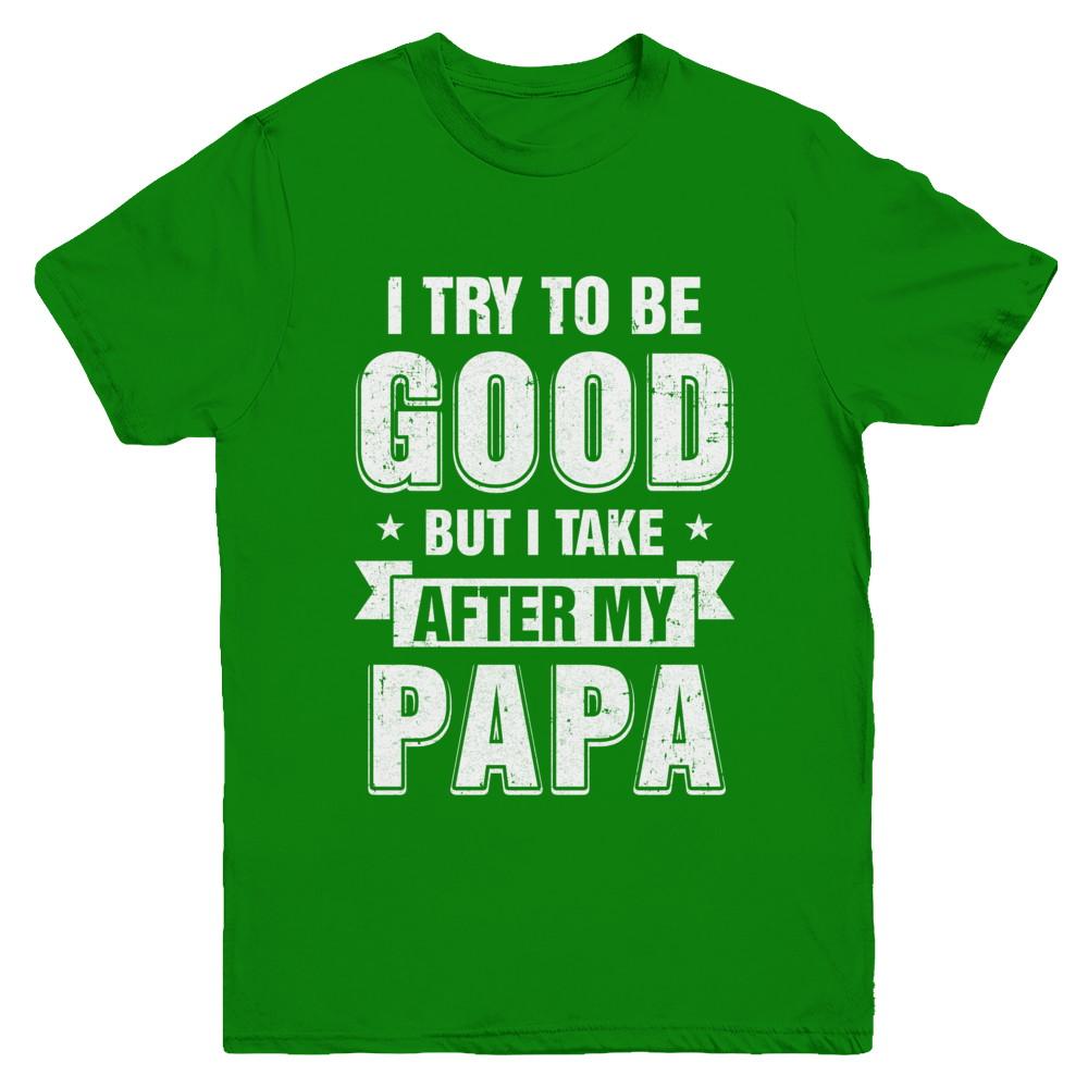 Toddler Kids I Try To Be Good But I Take After My Papa Youth-Youth Shirt-Youth T-Shirt-Irish Green