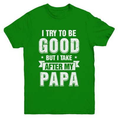 Toddler Kids I Try To Be Good But I Take After My Papa Youth-Youth Shirt-Youth T-Shirt-Irish Green