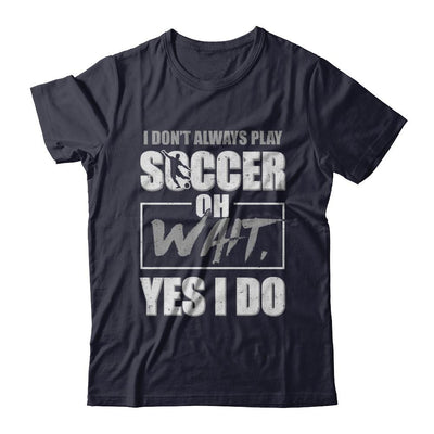 I Don't Always Play Soccer Oh Wait Yes I Do-T-Shirt & Hoodie-Premium T-Shirt-Midnight Navy