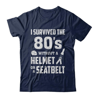 I Survived The 80s Without A Helmet Or A Seatbelt 80Th Birthday-T-Shirt & Hoodie-Classic T-Shirt-Navy