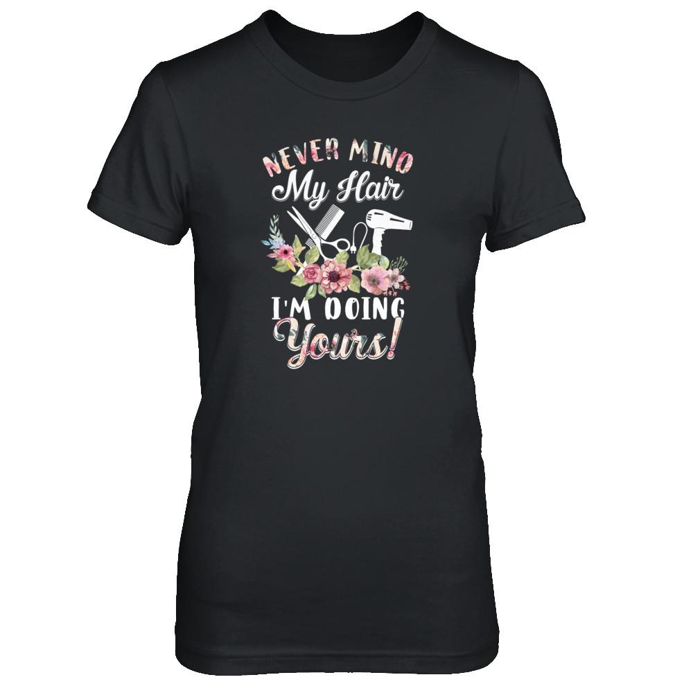 Never Mind My Hair I'm Doing Yours HairStylist-T-Shirt & Tank Top-Women's T-Shirt-Black