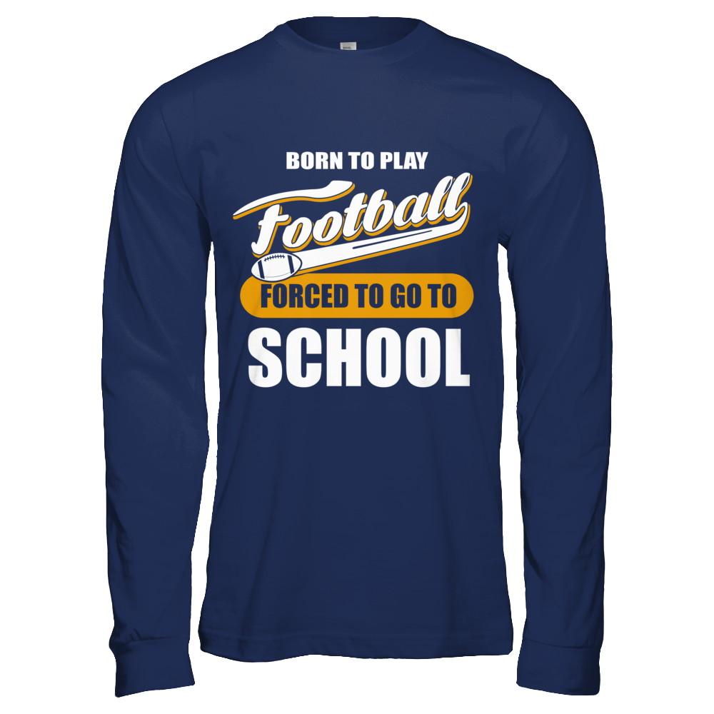 Born To Play Football Forced To Go To School-T-Shirt & Hoodie-Long Sleeve T-Shirt-Navy