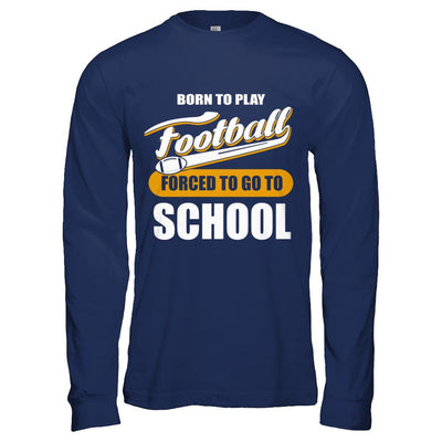 Born To Play Football Forced To Go To School-T-Shirt & Hoodie-Long Sleeve T-Shirt-Navy