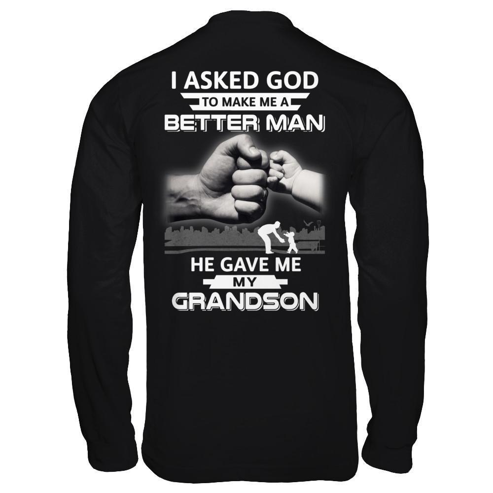 I Asked God To Make Me A Better Man He Gave Me My Grandson-T-Shirt & Hoodie-Long Sleeve T-Shirt-Black