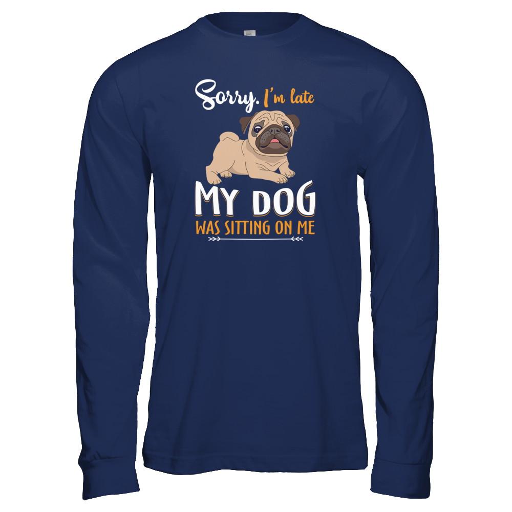 Sorry I'm Late My Pug Was Sitting On Me Funny Dog-T-Shirt & Tank Top-Long Sleeve T-Shirt-Navy