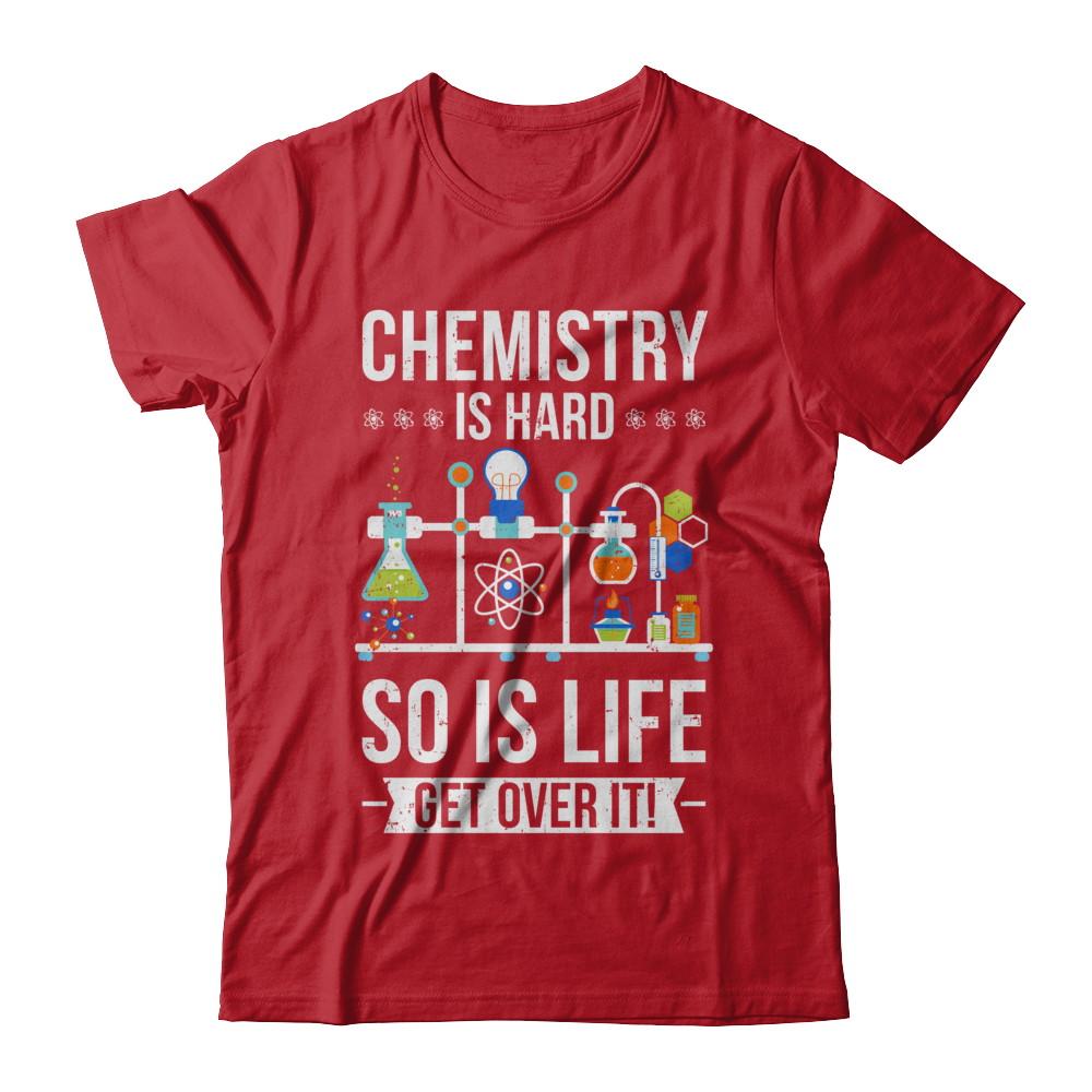 Funny Chemistry Is Hard So Is Life Get Over It Science-T-Shirt & Hoodie-Classic T-Shirt-Red