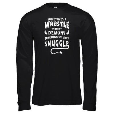 Sometimes I Wrestle With My Demons Sometimes We Just Snuggle-T-Shirt & Tank Top-Long Sleeve T-Shirt-Black