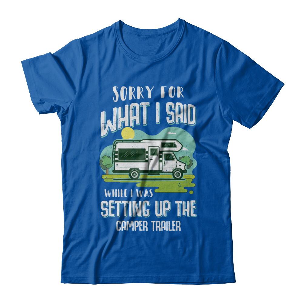 Sorry For What I Said While I Was Setting Up The Camper Trailer-T-Shirt & Hoodie-Premium T-Shirt-Royal