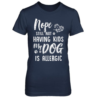 Nope Still Not Having Kids My Dog Is Allergic-T-Shirt & Hoodie-Women's T-Shirt-Navy