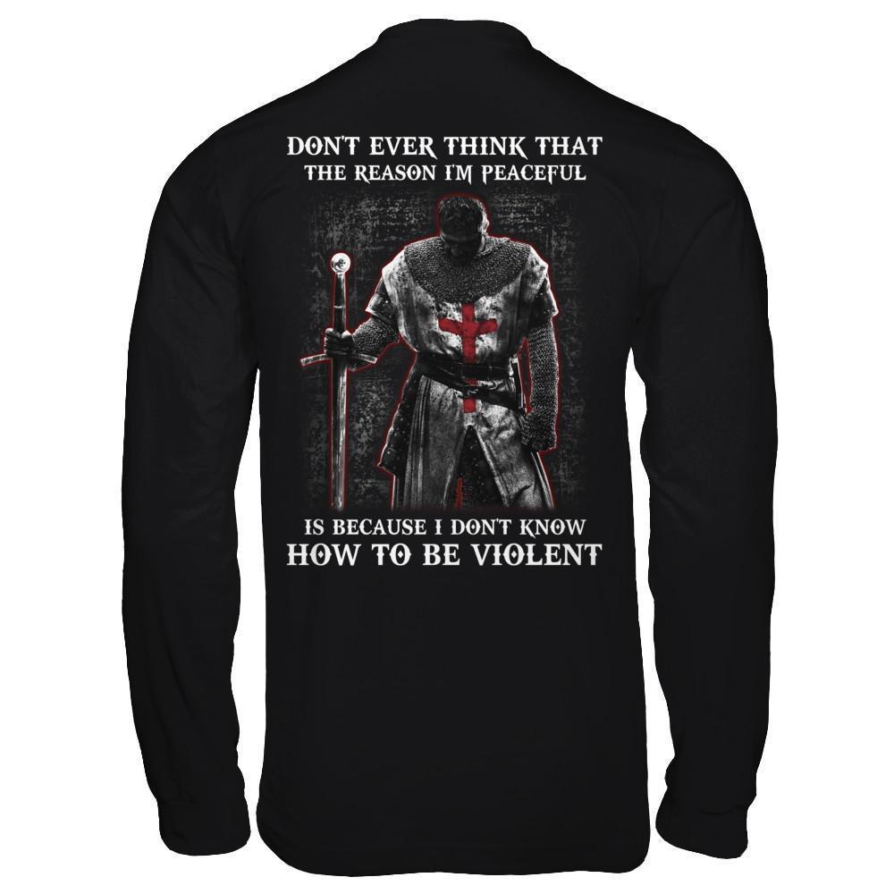 Knight Templar Don't Ever Think That The Reason I'm Peaceful-T-Shirt & Hoodie-Long Sleeve T-Shirt-Black