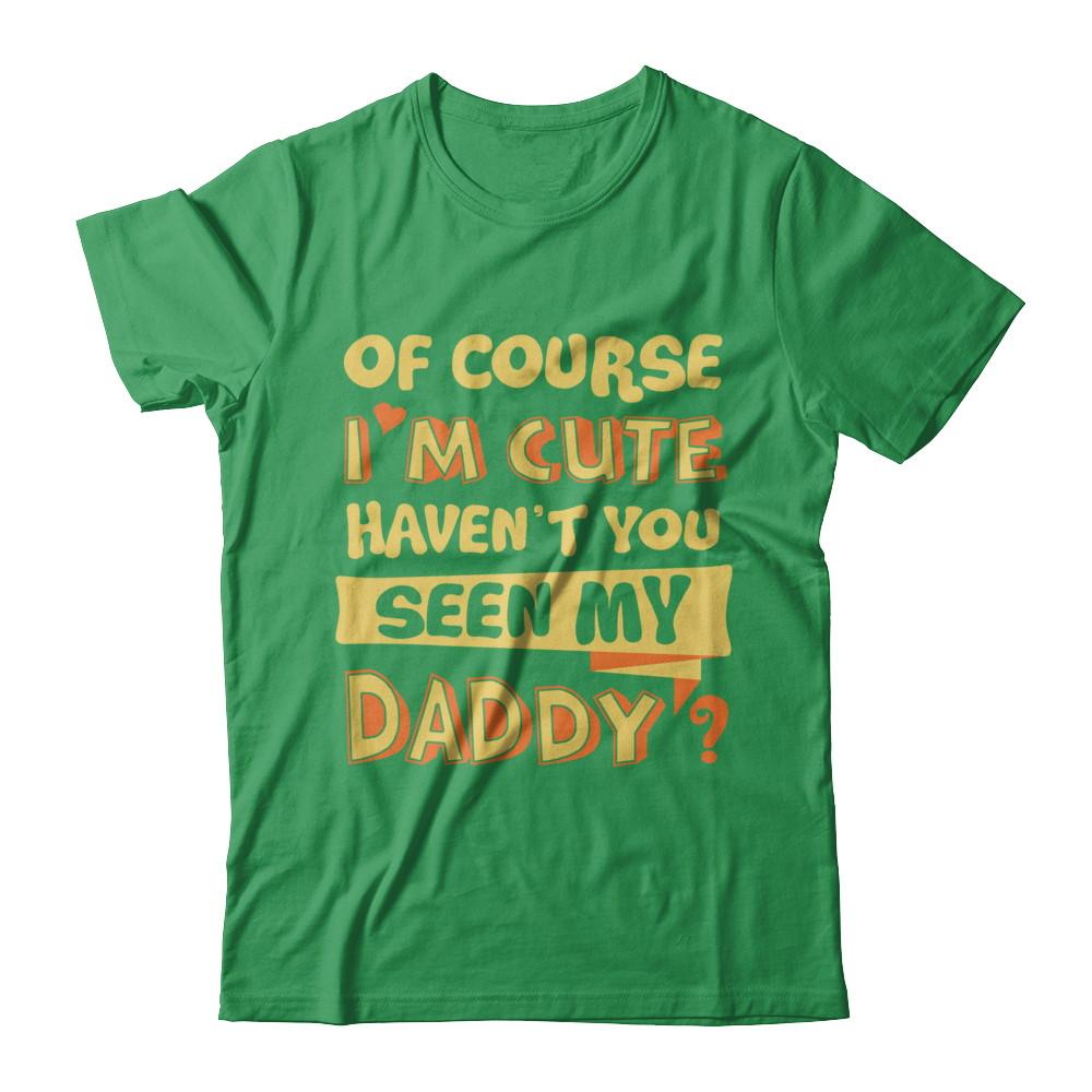 Of Course I'm Cute Haven't You Seen My Daddy-T-Shirt & Hoodie-Premium T-Shirt-Kelly Green
