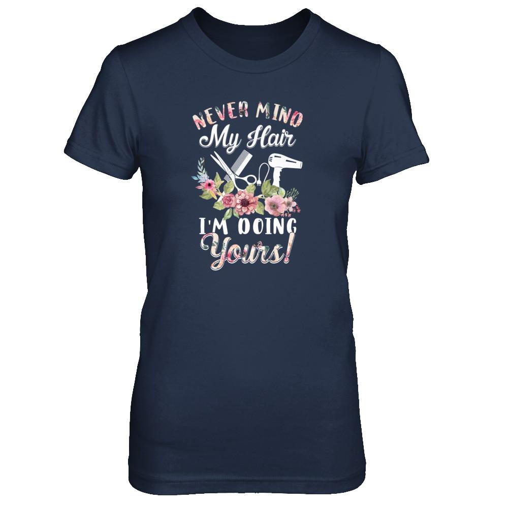 Never Mind My Hair I'm Doing Yours HairStylist-T-Shirt & Tank Top-Women's T-Shirt-Navy