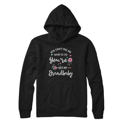 You Can't Tell Me What To Do You're Not My Grandbaby-T-Shirt & Hoodie-Pullover Hoodie-Black