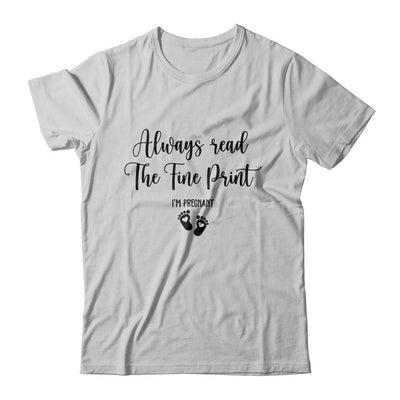 Always Read The Fine Print I'm Pregnant Pregnancy Funny-T-Shirt & Tank Top-Classic T-Shirt-White