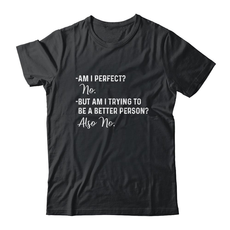 Am I Perfect No Am I Trying To Be A Better Person Funny-T-Shirt & Hoodie-Classic T-Shirt-Black