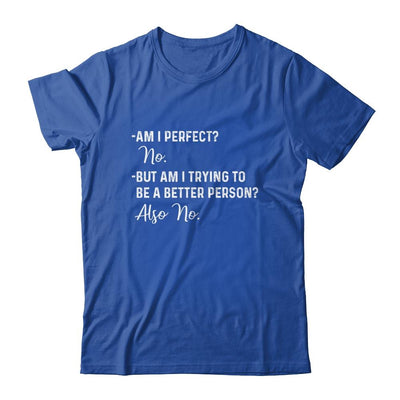Am I Perfect No Am I Trying To Be A Better Person Funny-T-Shirt & Hoodie-Classic T-Shirt-Royal