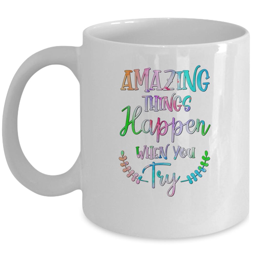 Amazing Things Happen When You Try Teacher Classroom Mug