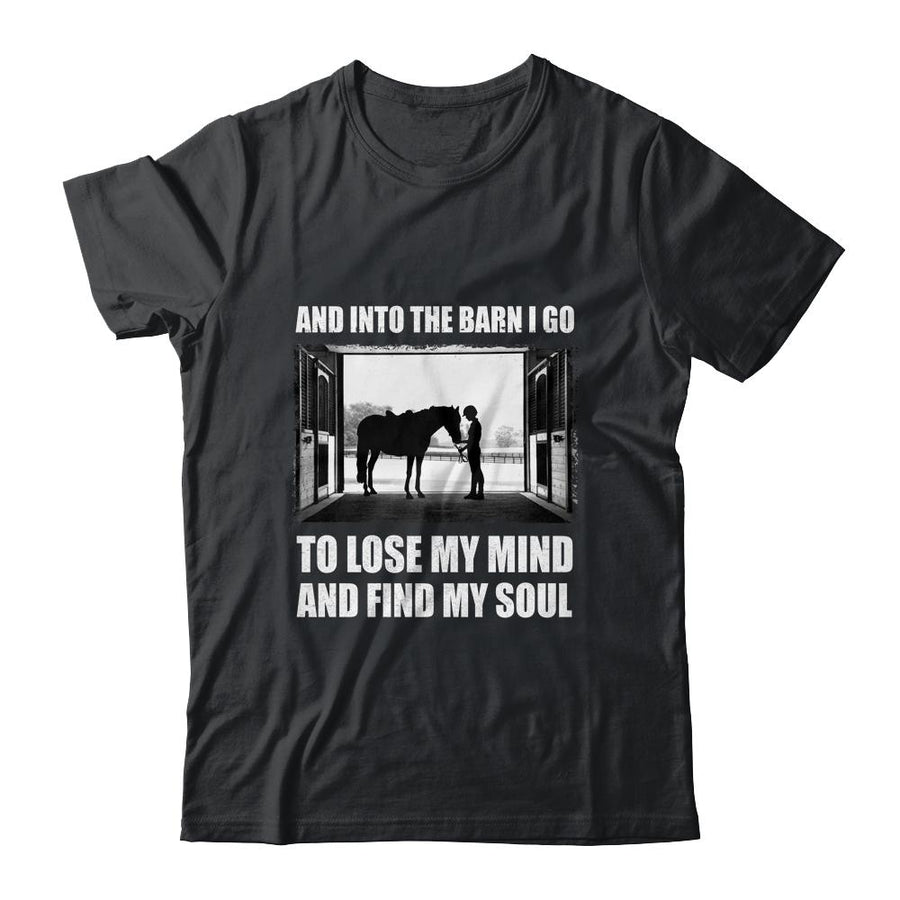 And Into The Barn I Go To Lose My Mind Find My Soul Horse-T-Shirt & Hoodie-Classic T-Shirt-Black