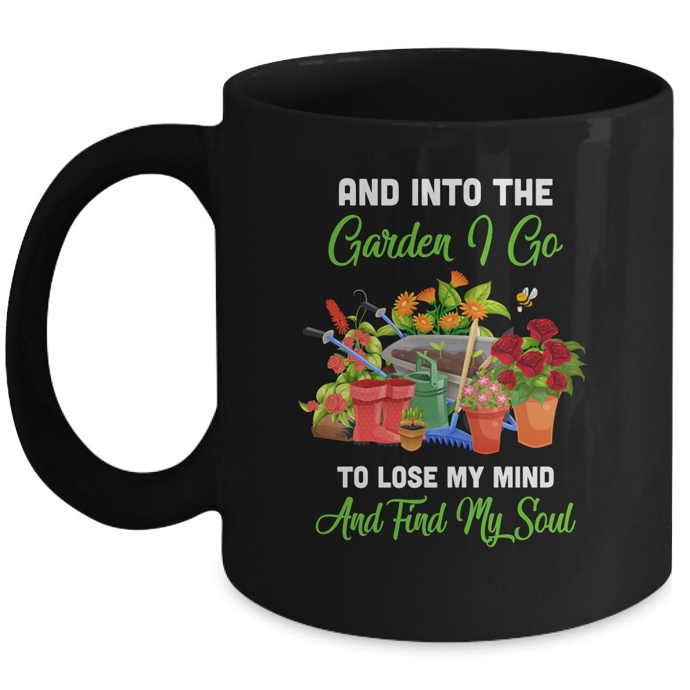 And Into The Garden I Go To Lose My Minds And Find My Soul Mug