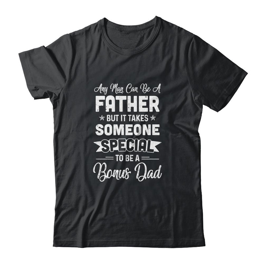 Any Man Can Be A Father But Someone Special Bonus Dad-T-Shirt & Hoodie-Classic T-Shirt-Black
