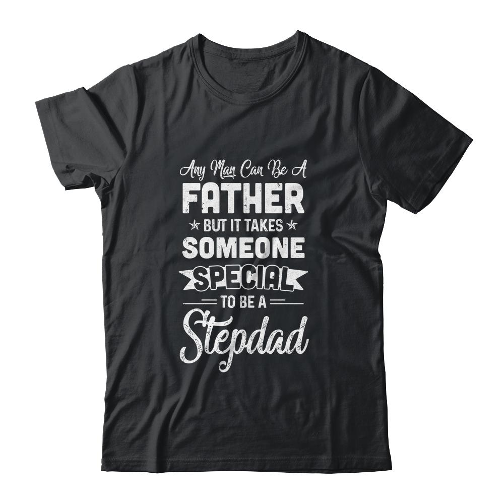 Any Man Can Be A Father But Someone Special Stepdad