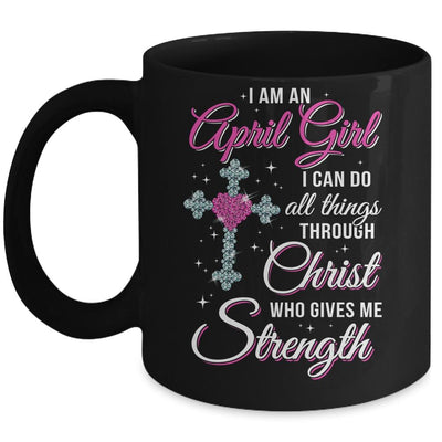 April Girl Christ Gives Me Strength Birthday Gifts Women Mug-Coffee Mug-Mug-Black