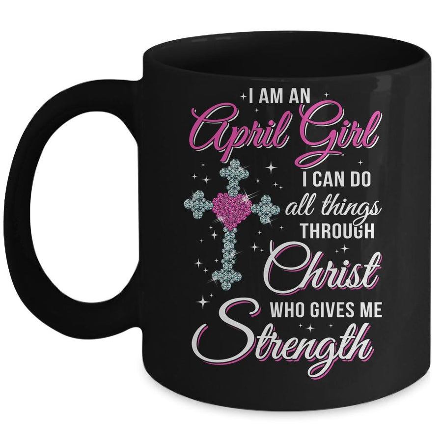 April Girl Christ Gives Me Strength Birthday Gifts Women Mug-Coffee Mug-Mug-Black