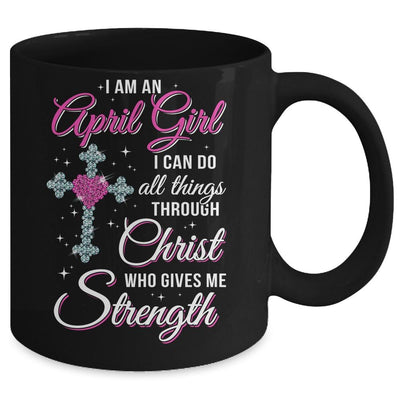 April Girl Christ Gives Me Strength Birthday Gifts Women Mug-Coffee Mug-Mug-Black