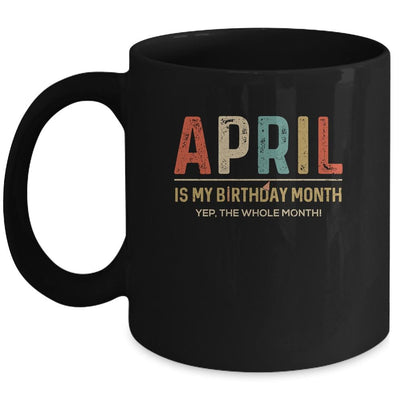 April Is My Birthday Month Yep The Whole Month Funny Mug-Coffee Mug-Mug-Black