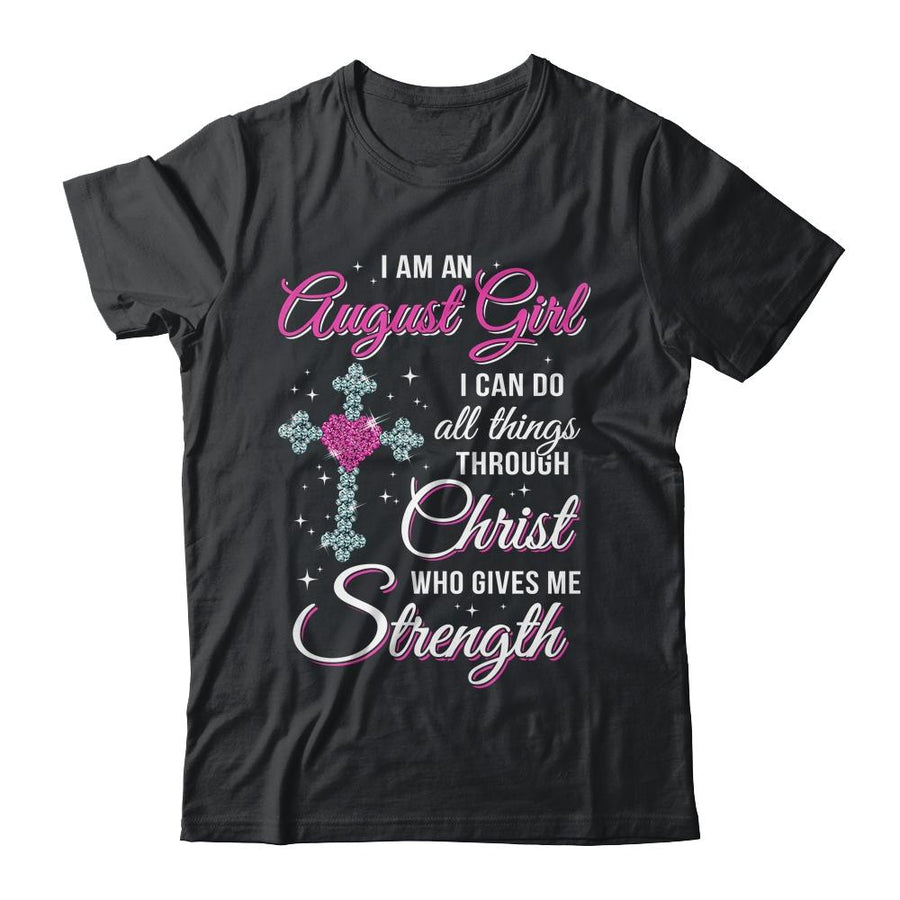 August Girl Christ Gives Me Strength Birthday Gifts Women-T-Shirt & Hoodie-Classic T-Shirt-Black