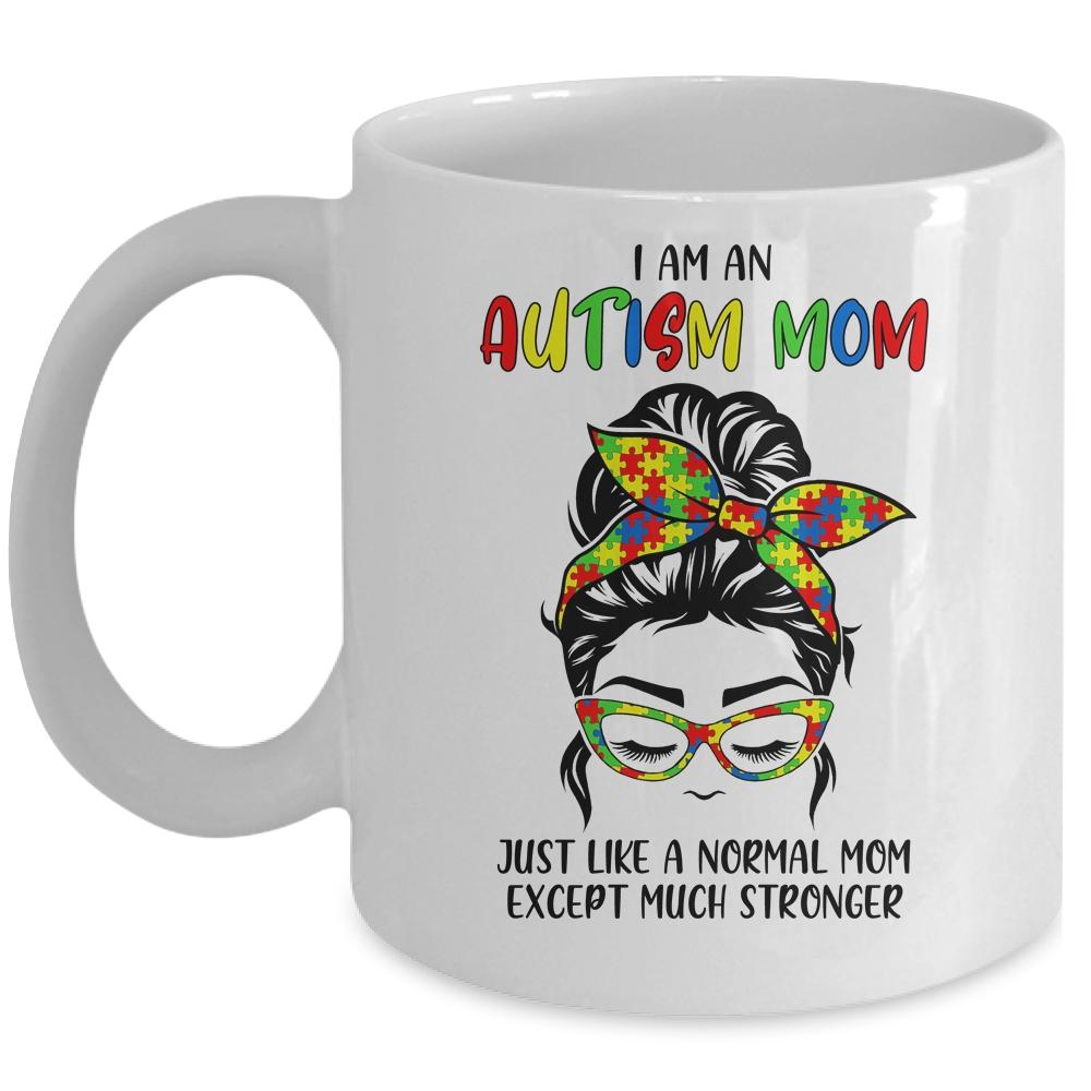 Autism Mom Just Like Normal Mom Except Much Stronger Austim Mug