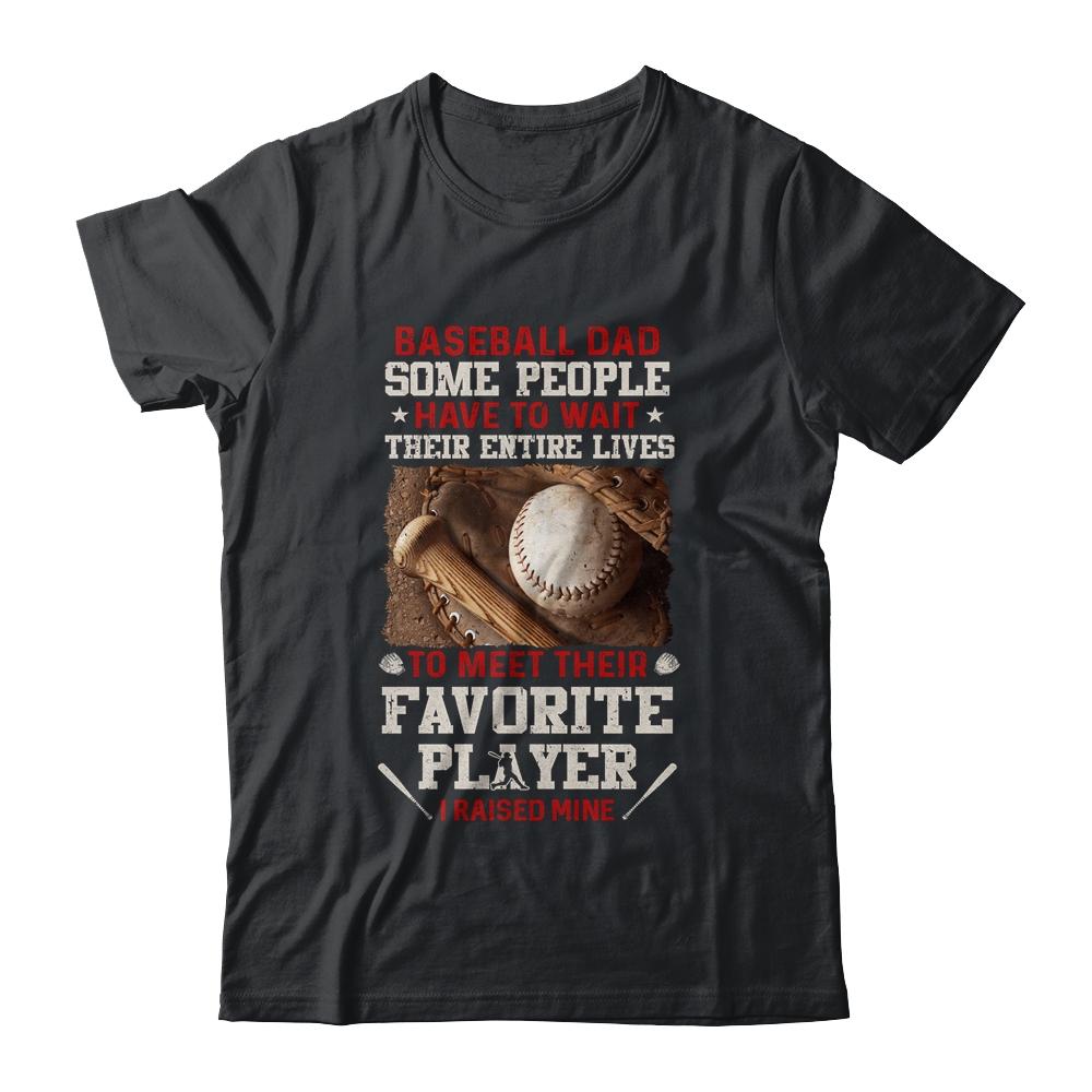 Baseball Dad Some People Have To Wait Their Entire Lives