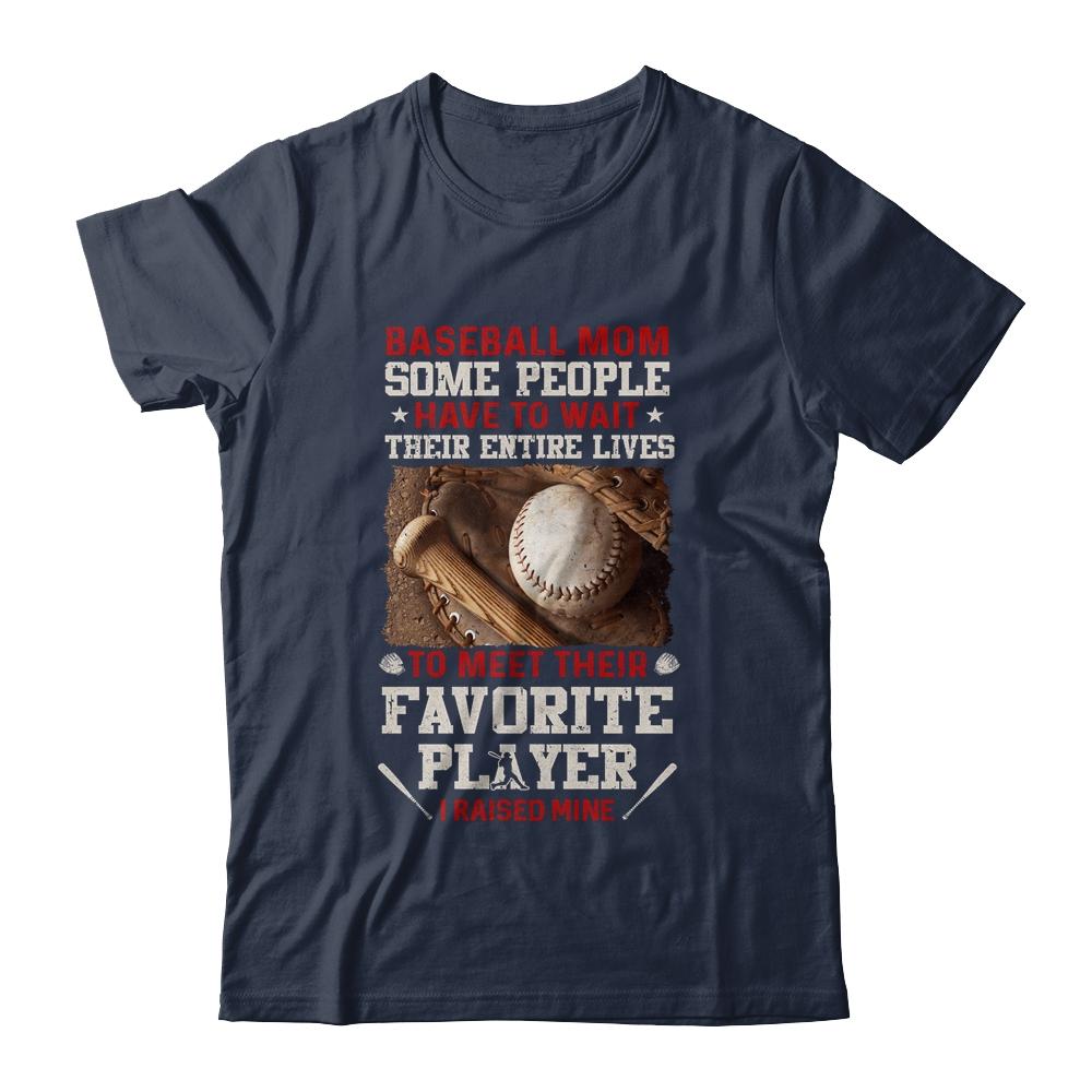 Baseball Mom Some People Have To Wait Their Entire Lives-T-Shirt & Hoodie-Classic T-Shirt-Navy