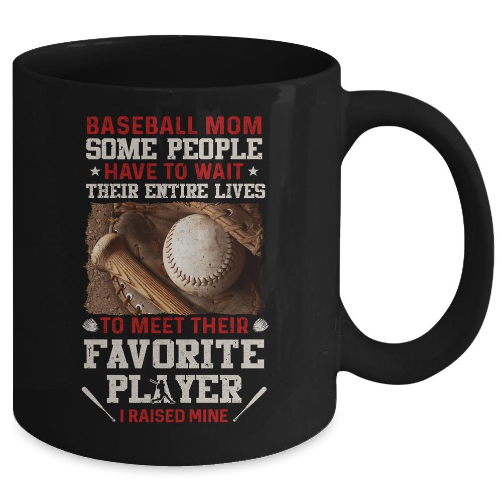 Baseball Mom Some People Have To Wait Their Entire Lives Mug-Coffee Mug-