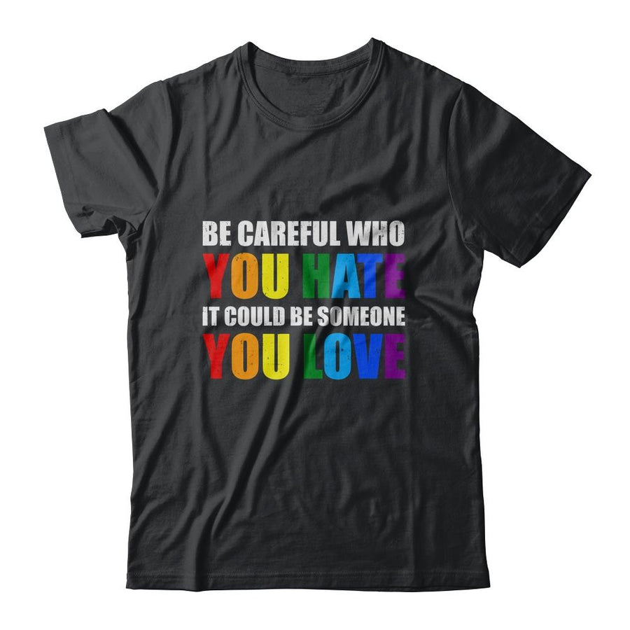 Be Careful Who You Hate It Could Be Someone You Love LGBT-T-Shirt & Hoodie-Classic T-Shirt-Black