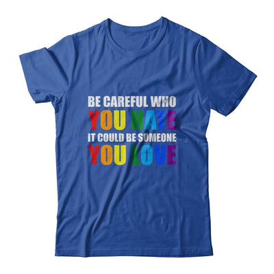 Be Careful Who You Hate It Could Be Someone You Love LGBT-T-Shirt & Hoodie-Classic T-Shirt-Royal