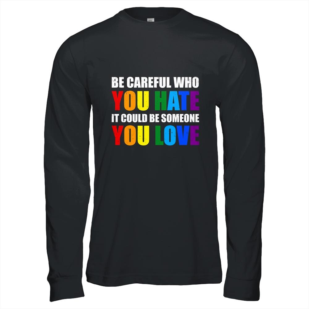 Be Careful Who You Hate It Could Be Someone You Love LGBT-T-Shirt & Hoodie-Long Sleeve T-Shirt-Black